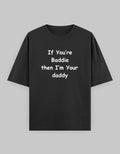 If you're Baddie then i am your daddy oversized tshirt black front view