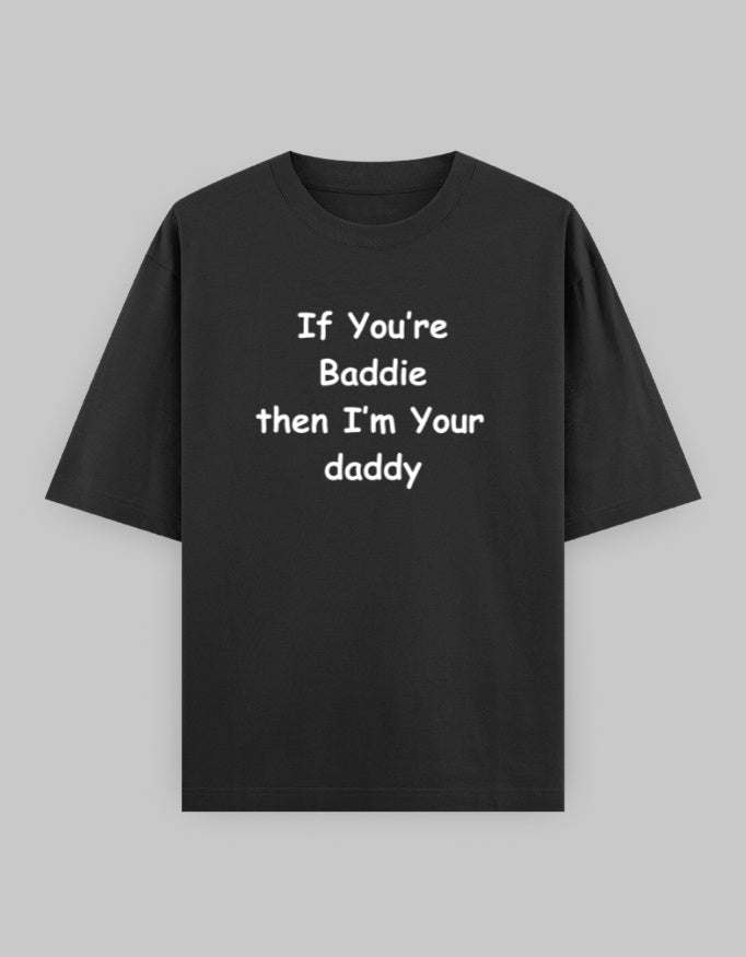 If you're Baddie then i am your daddy oversized tshirt black front view