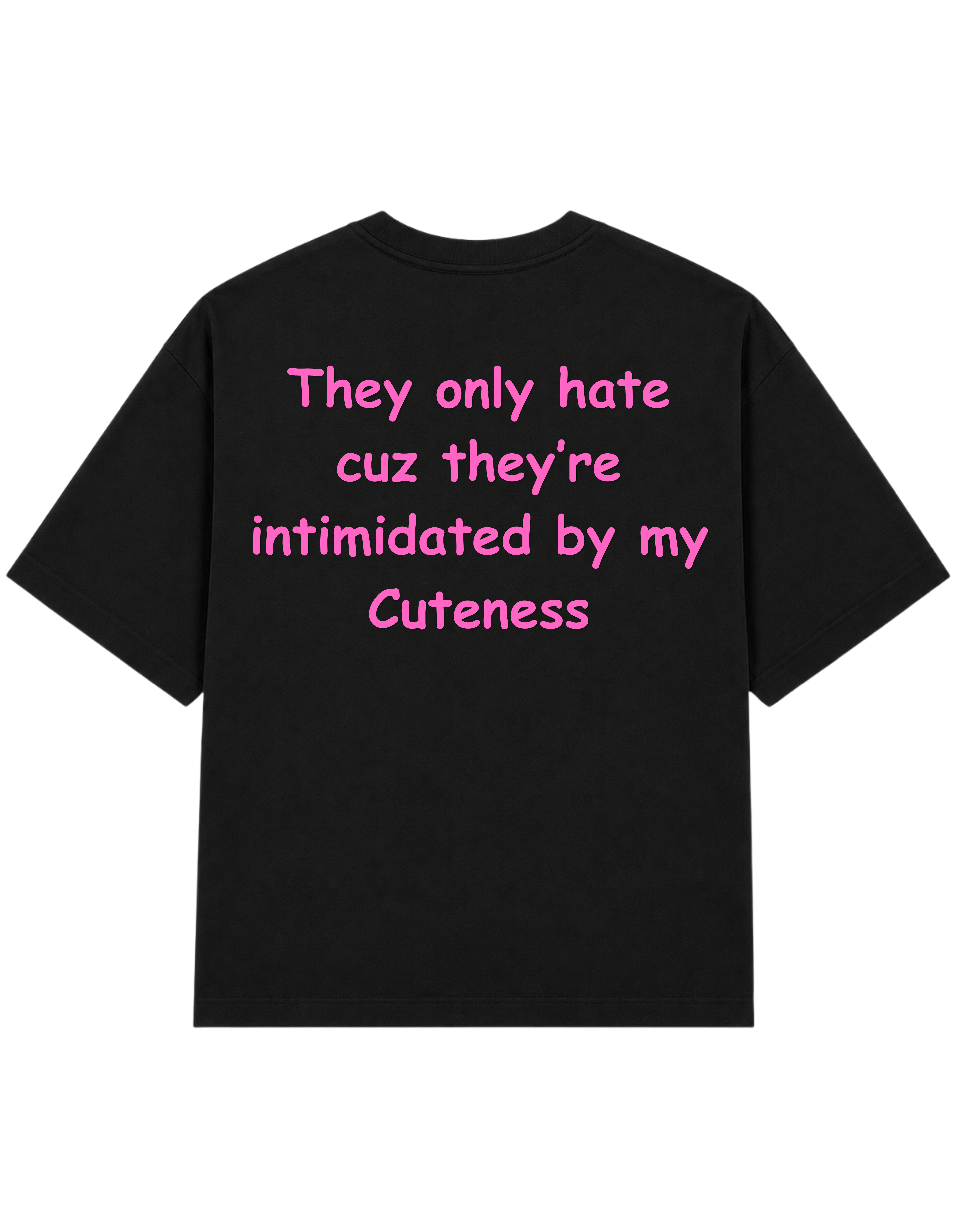 They only hate cuz they're intimidated by my cuteness | T-shirt