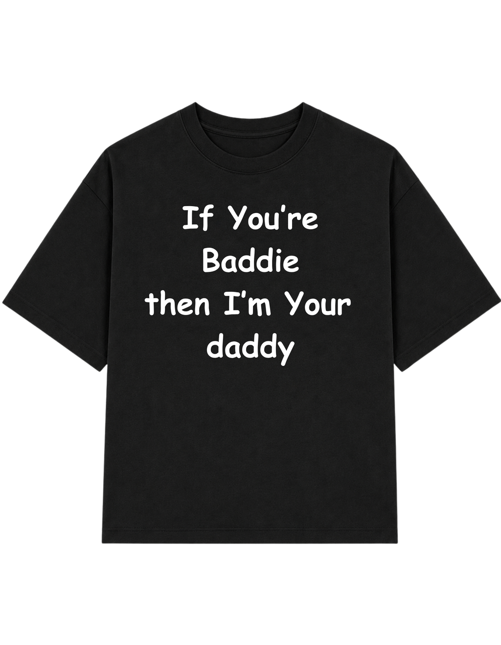 If You're Baddie Then I'm Your Daddy | T-shirt
