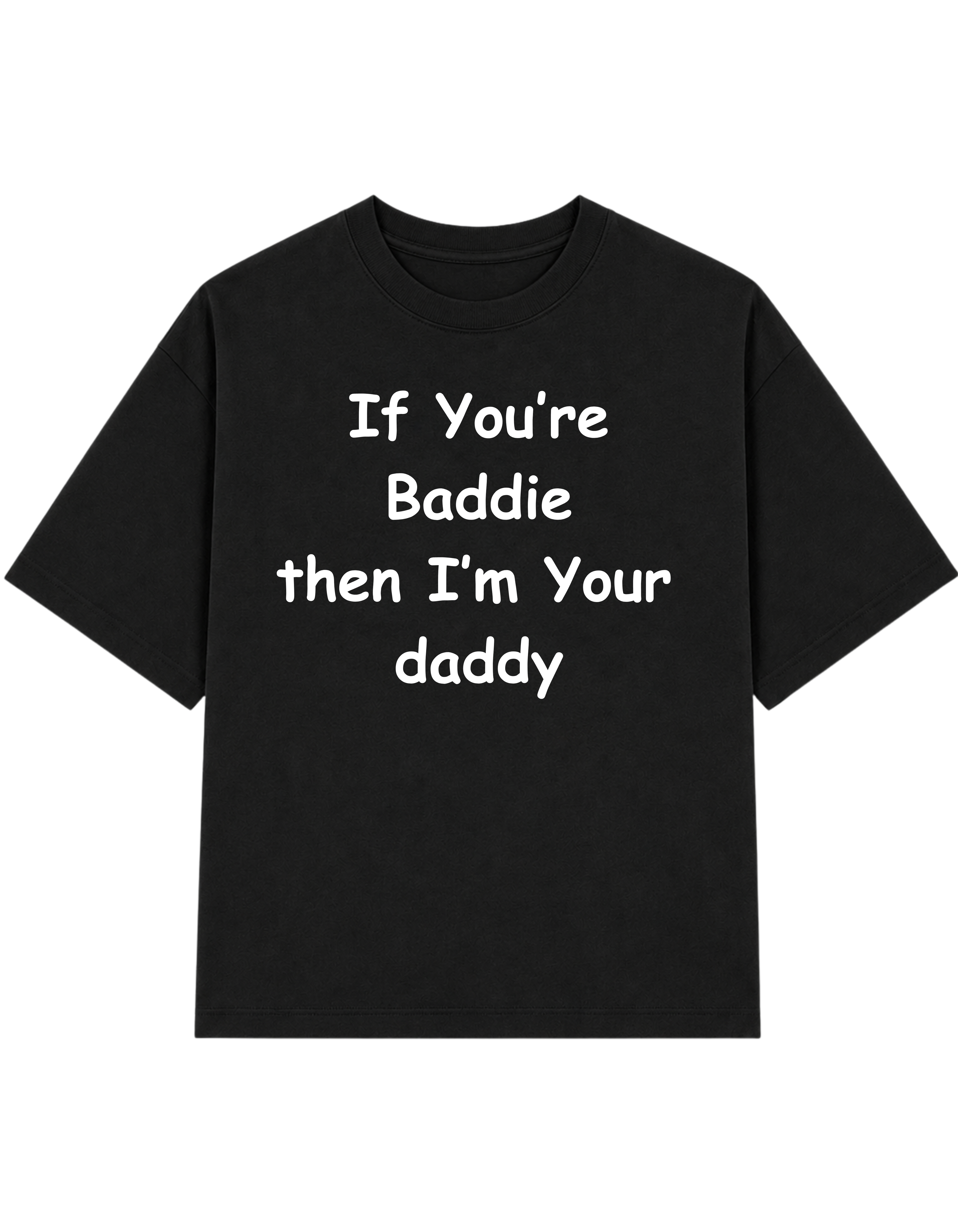 If You're Baddie Then I'm Your Daddy | T-shirt