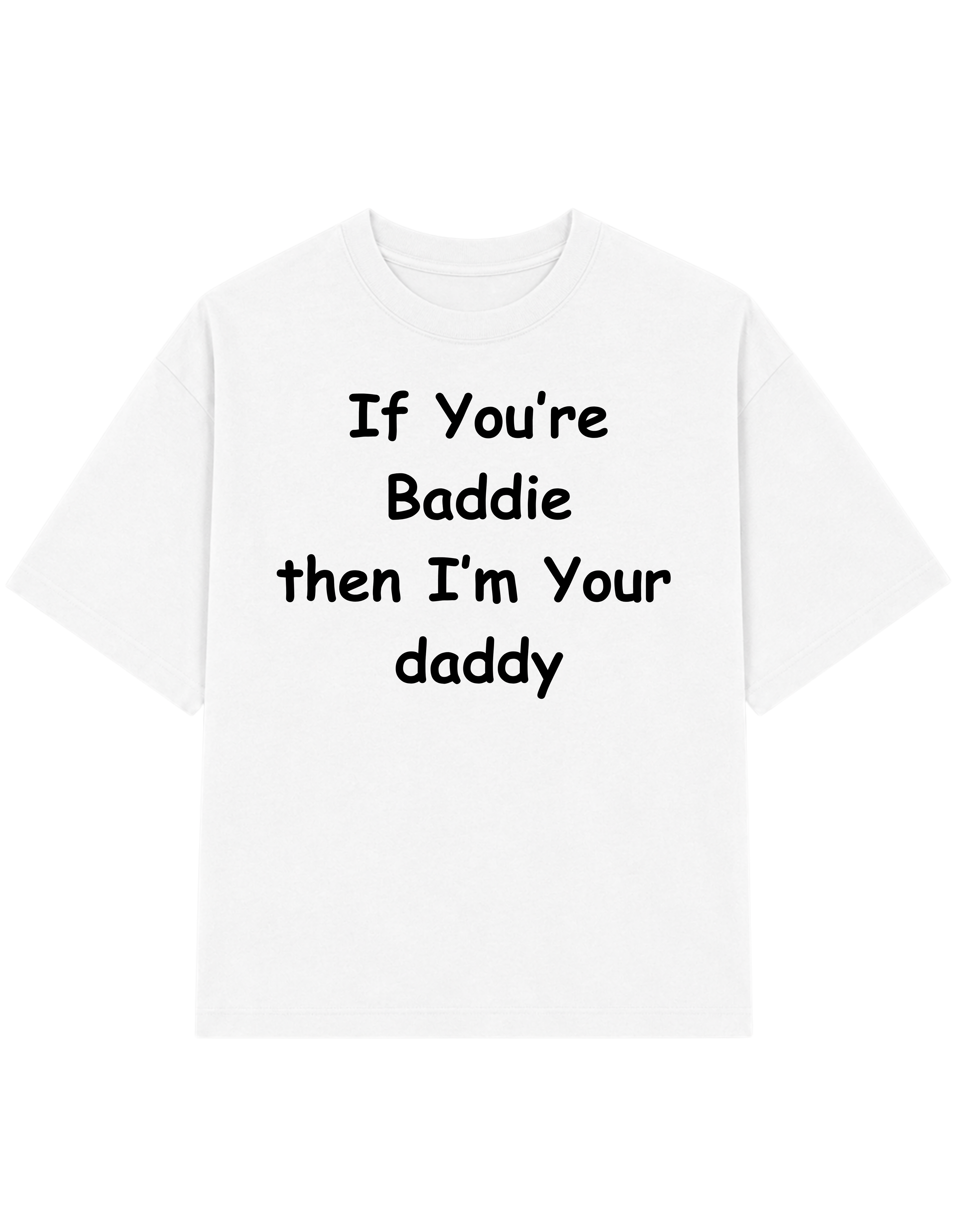 If You're Baddie Then I'm Your Daddy | T-shirt