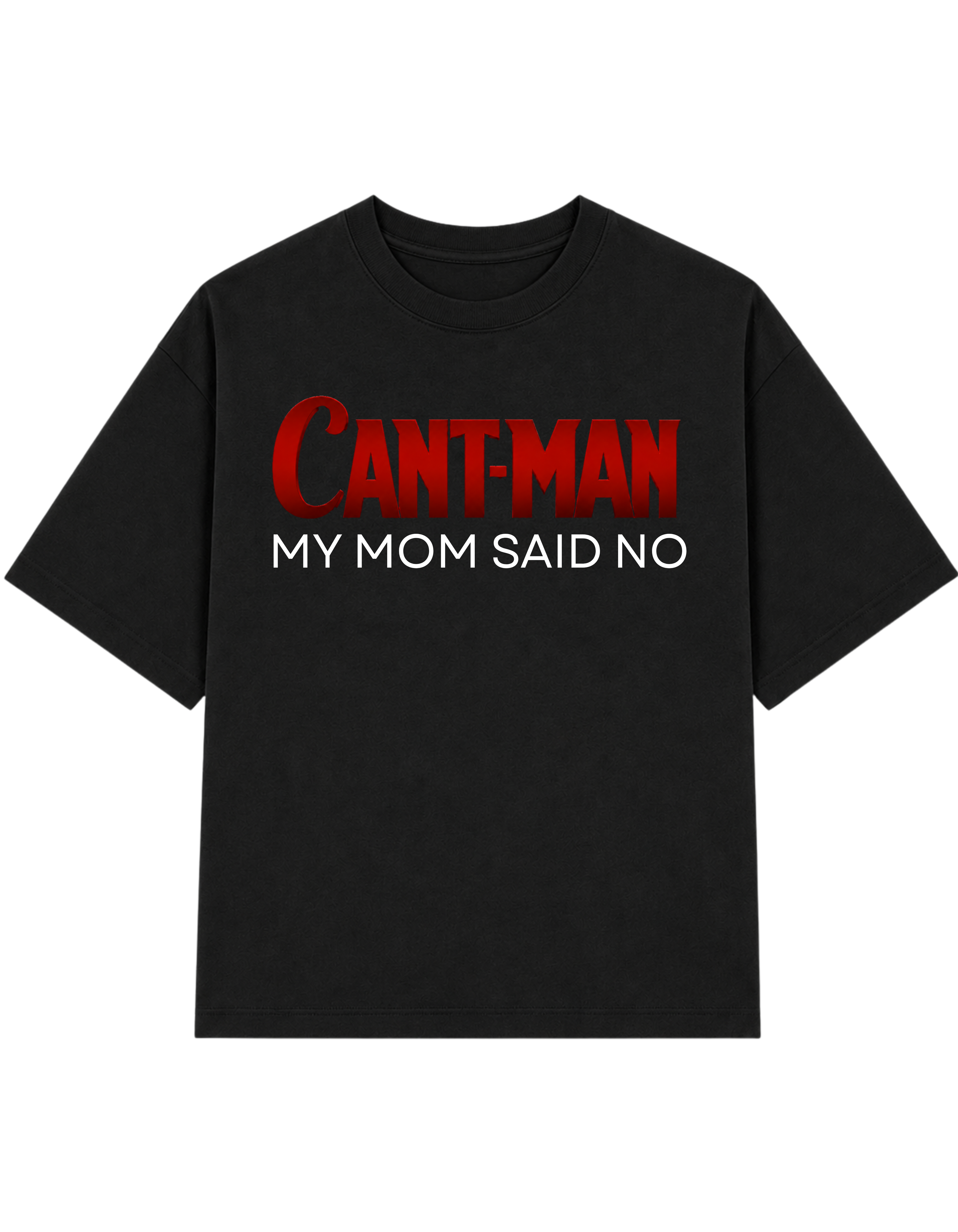 CANT MAN MY MOM SAID NO | TEE