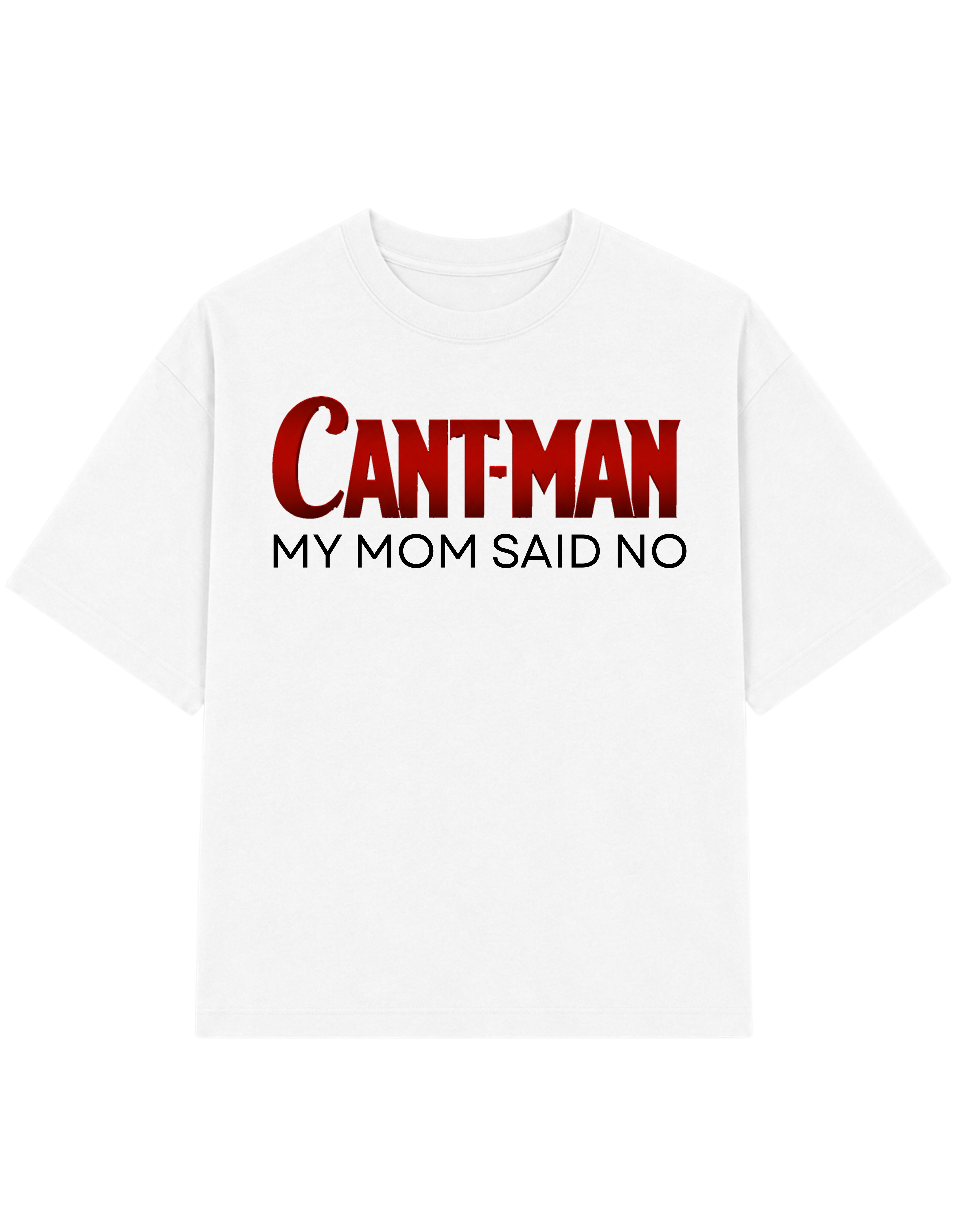 CANT MAN MY MOM SAID NO | TEE