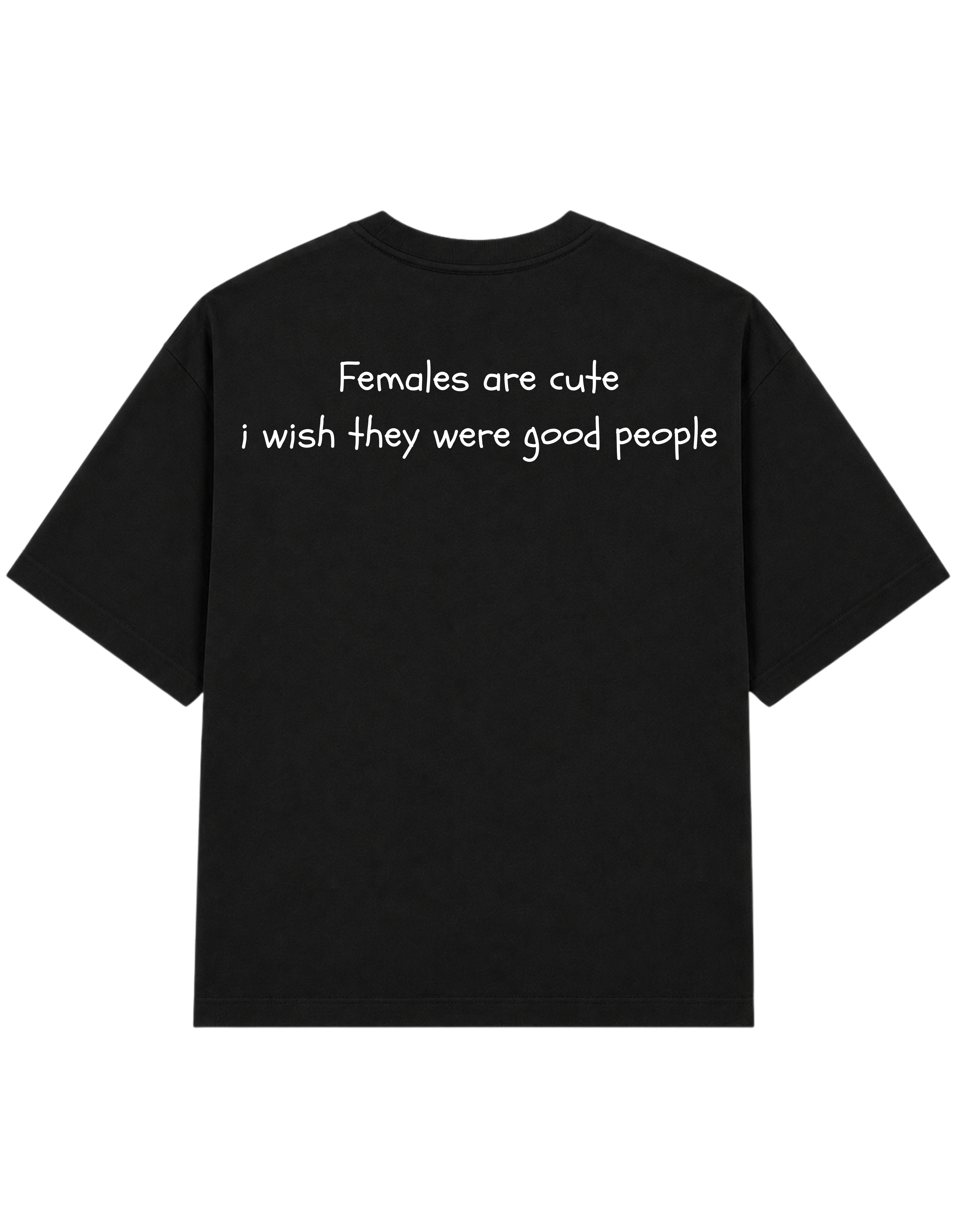 Females Are Cute I Wish They Were Good People | Tee