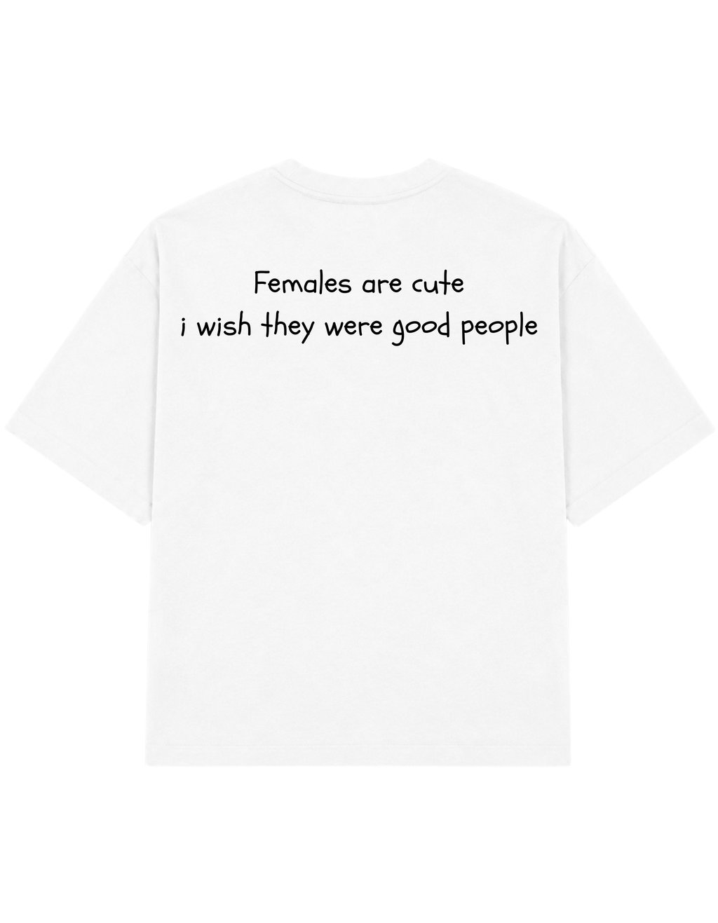 Females Are Cute I Wish They Were Good People | Tee