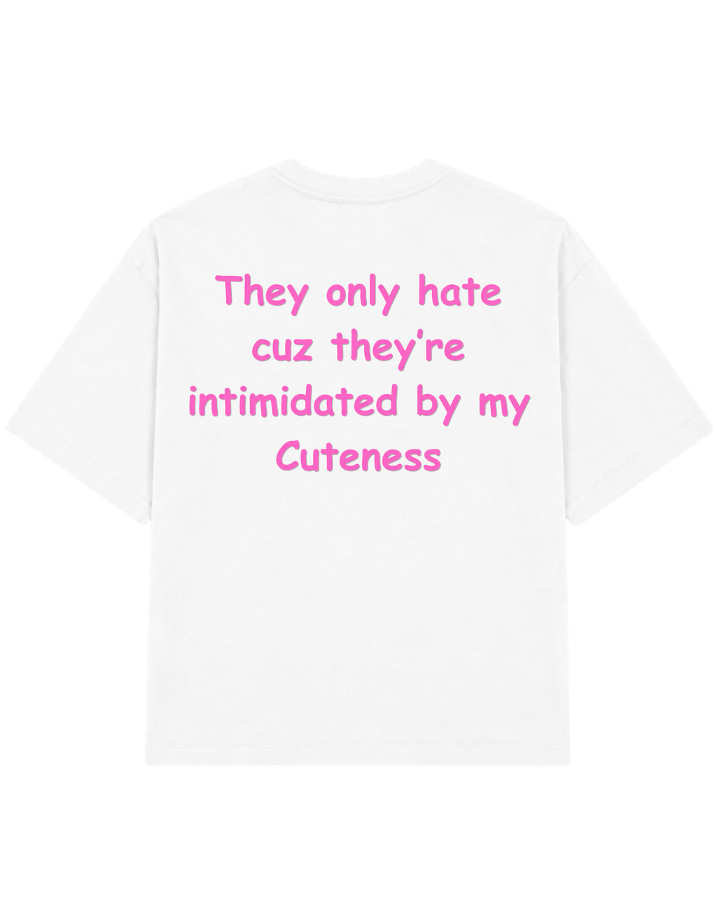 They only hate cuz they're intimidated by my cuteness | T-shirt