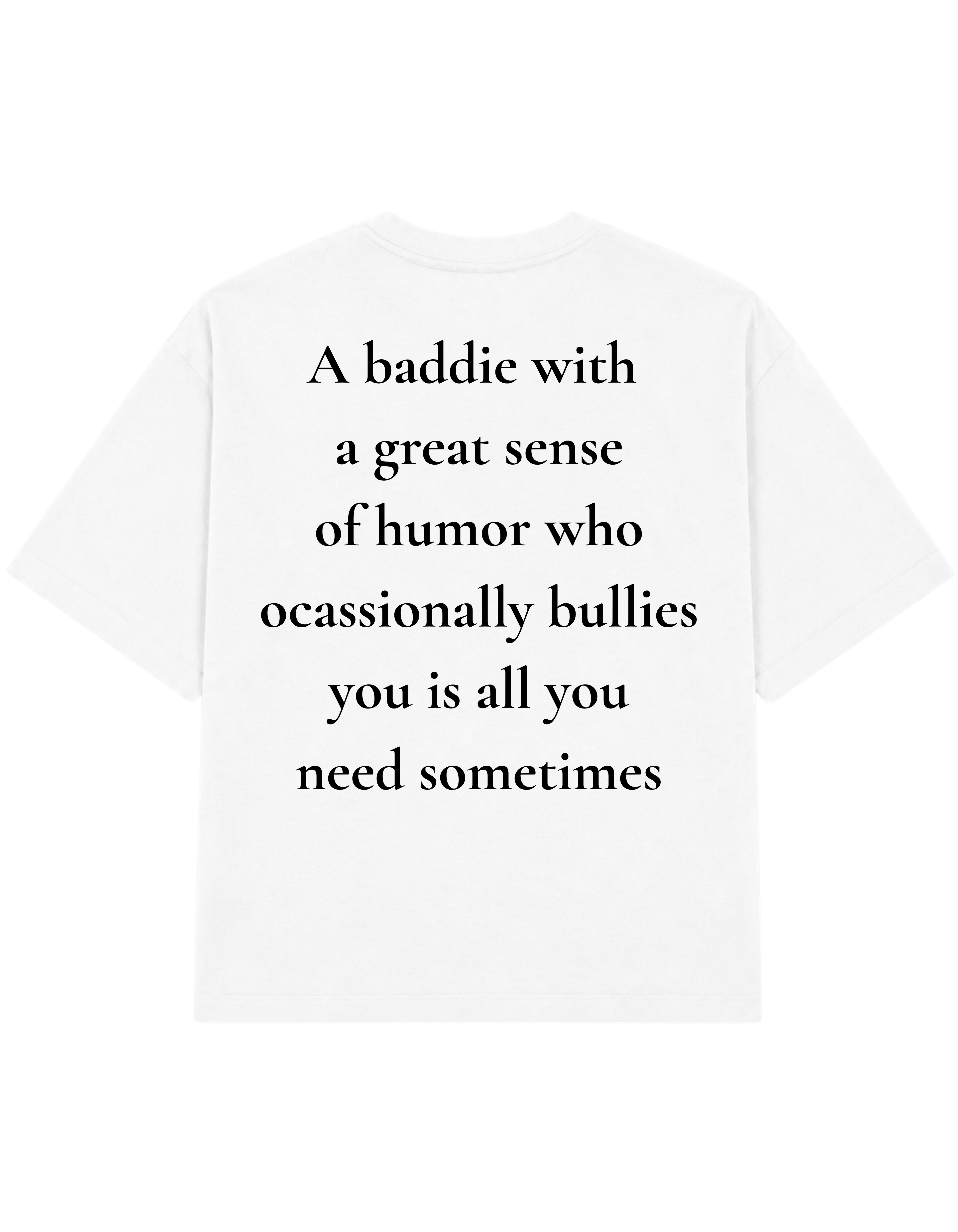 A Baddie Who Bullies You | T-Shirt