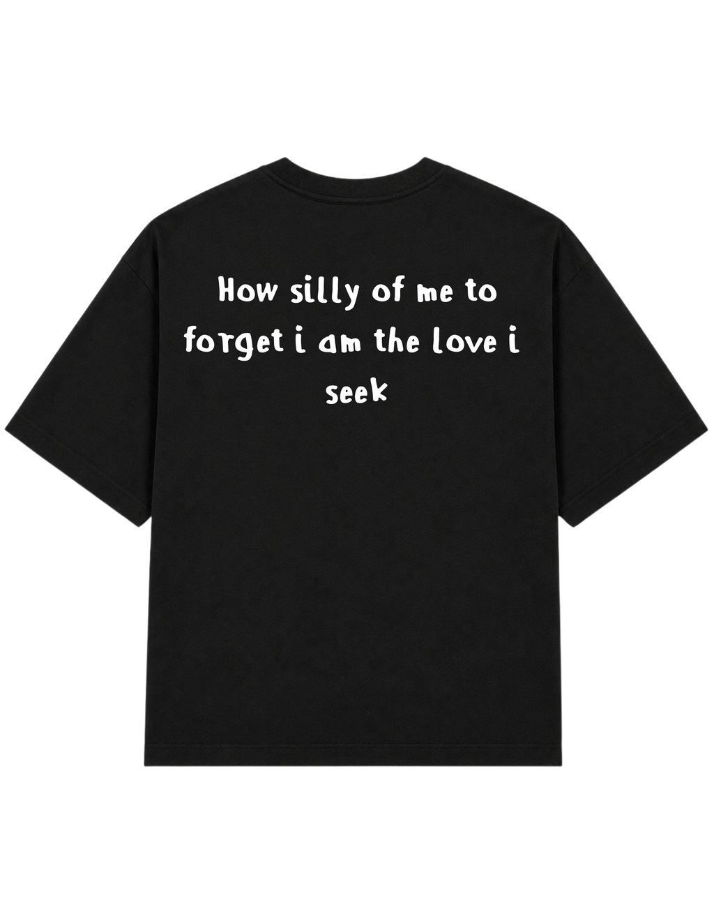 How Silly of me to Forget I Am the Love I Seek | T-Shirt