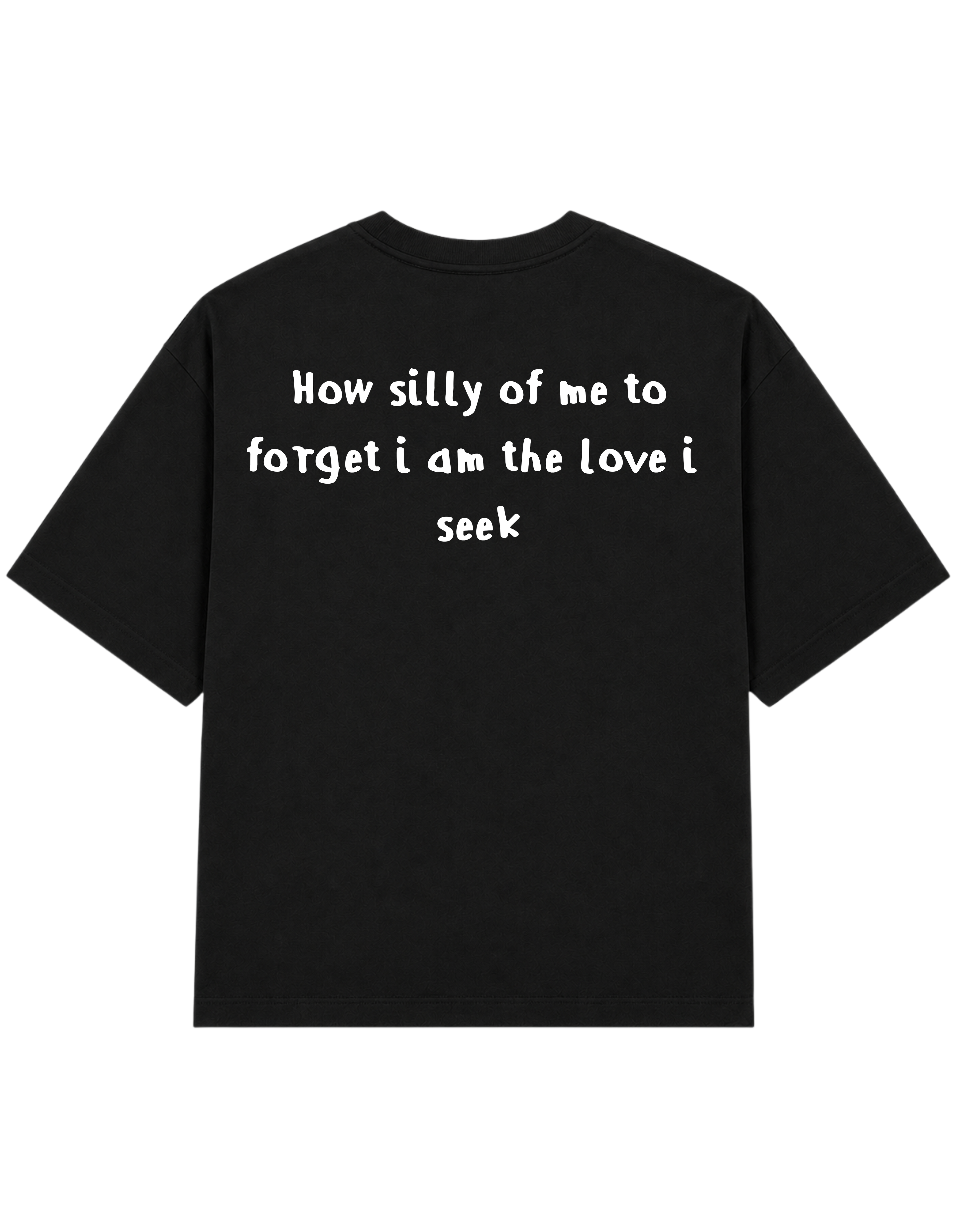 How Silly of me to Forget I Am the Love I Seek | T-Shirt