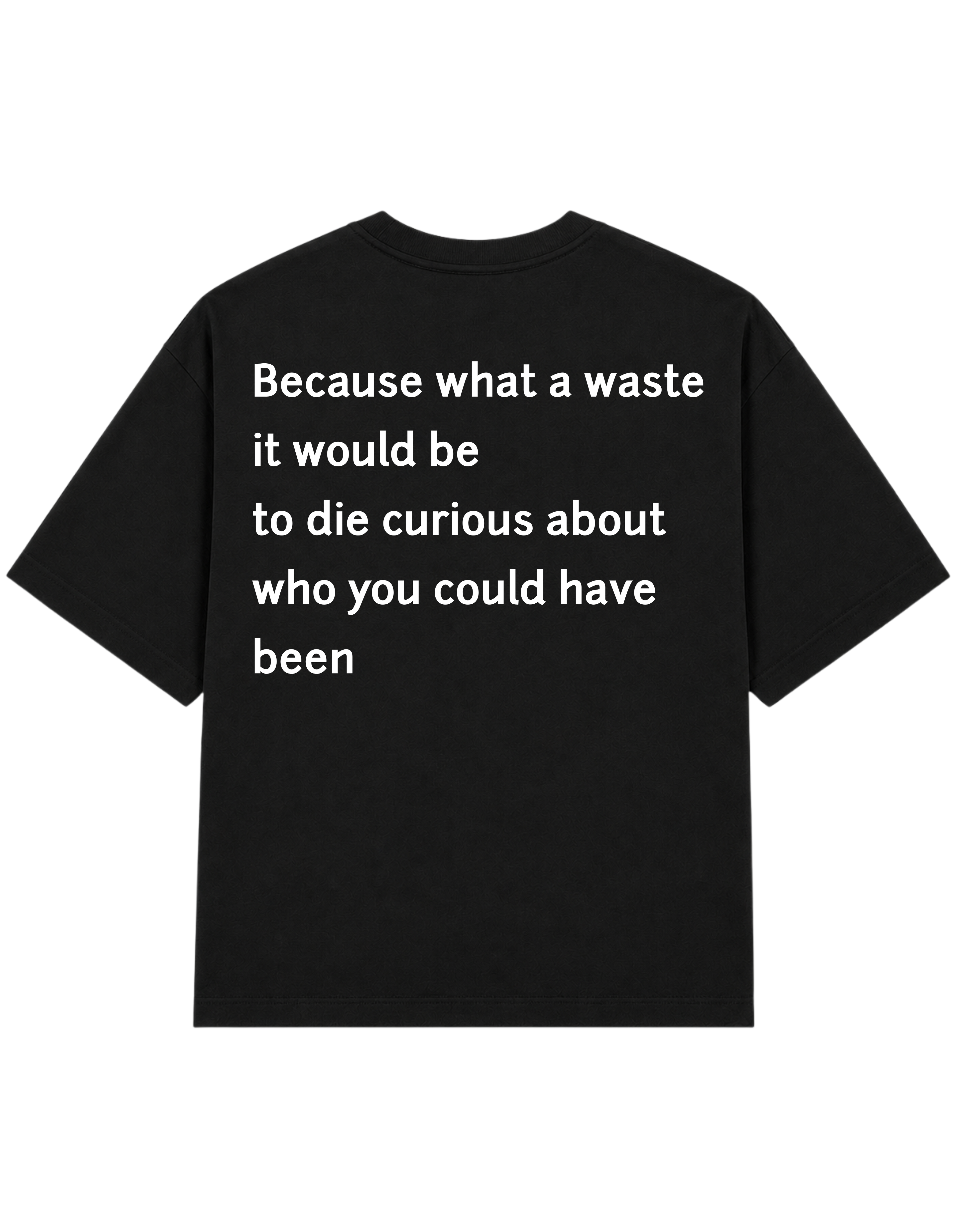 What a Waste It Would Be to Die Curious | T-Shirt