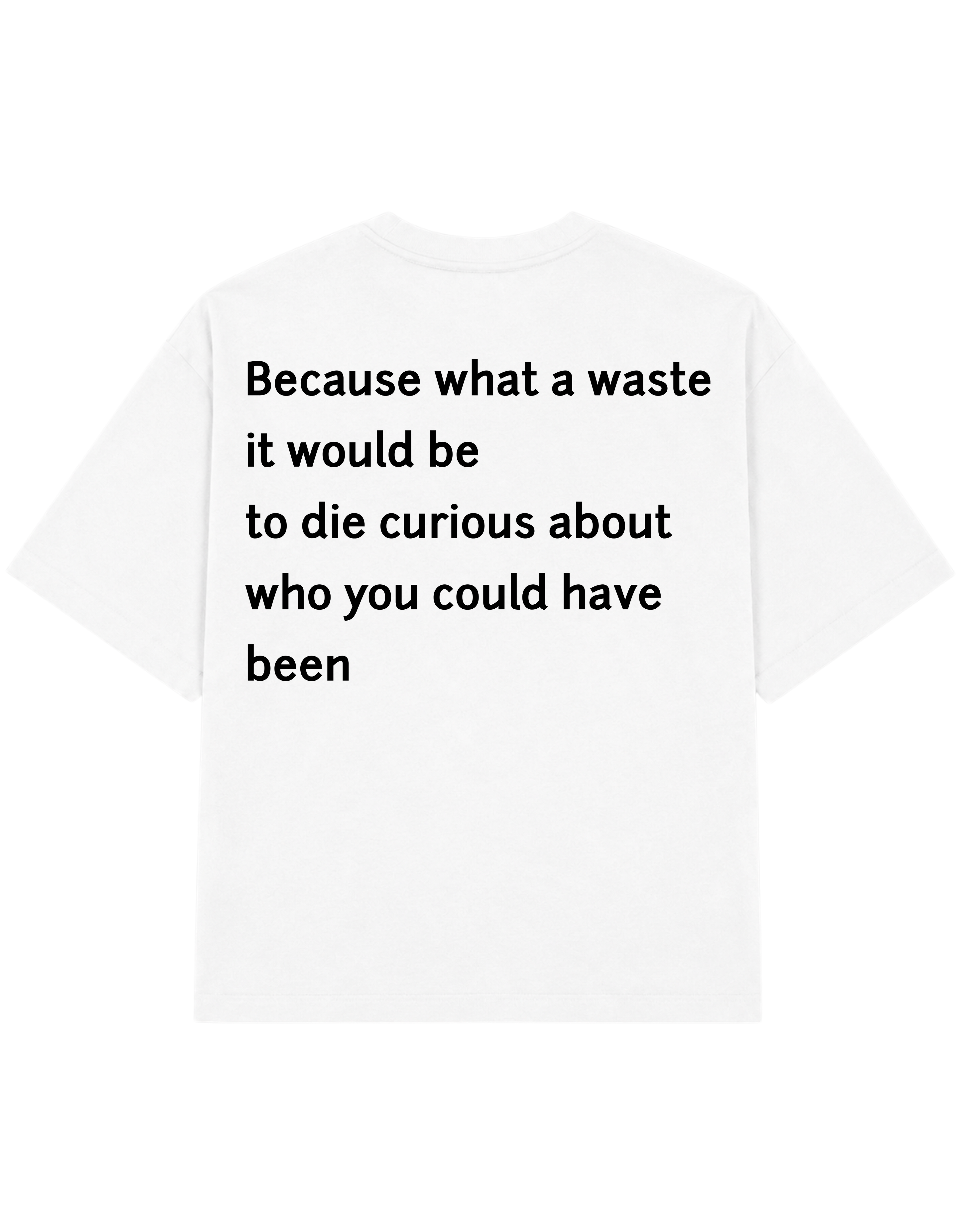 What a Waste It Would Be to Die Curious | T-Shirt