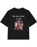 Me when sham ki gedi | T-shirt