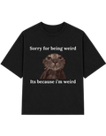 Sorry For Being Weird Its Because I Am Weird T-shirt
