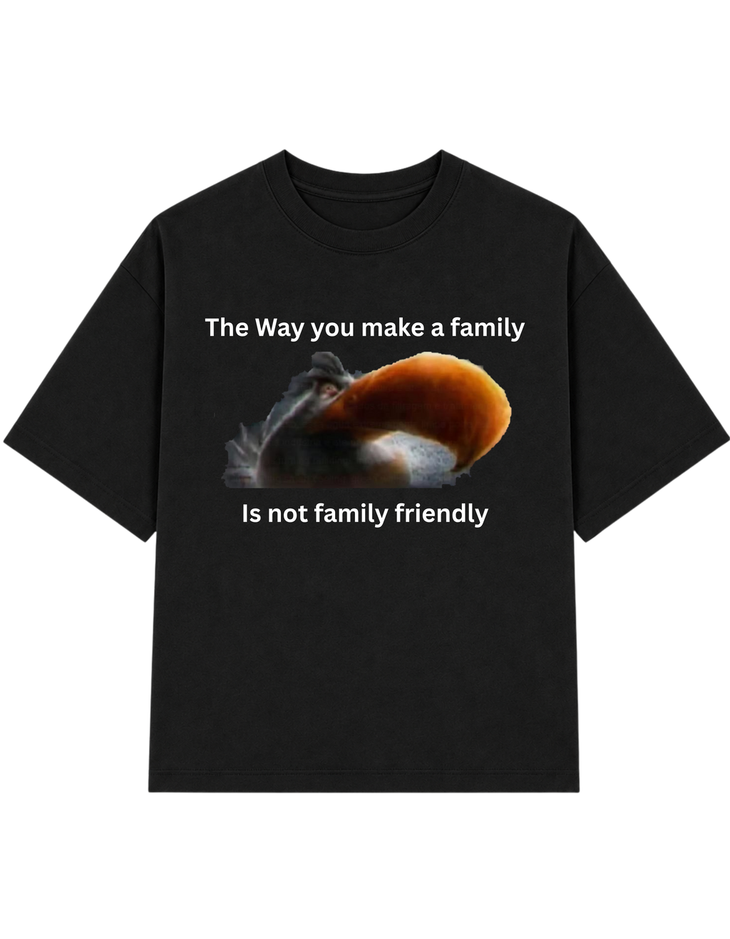 The Way You Make A Family is not family friendly | T-shirt