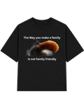 The Way You Make A Family is not family friendly | T-shirt
