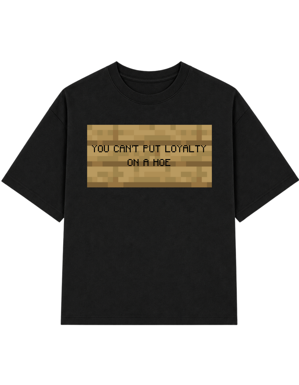 YOU CAN'T PUT LOYALTY ON A HOE | T-SHIRT