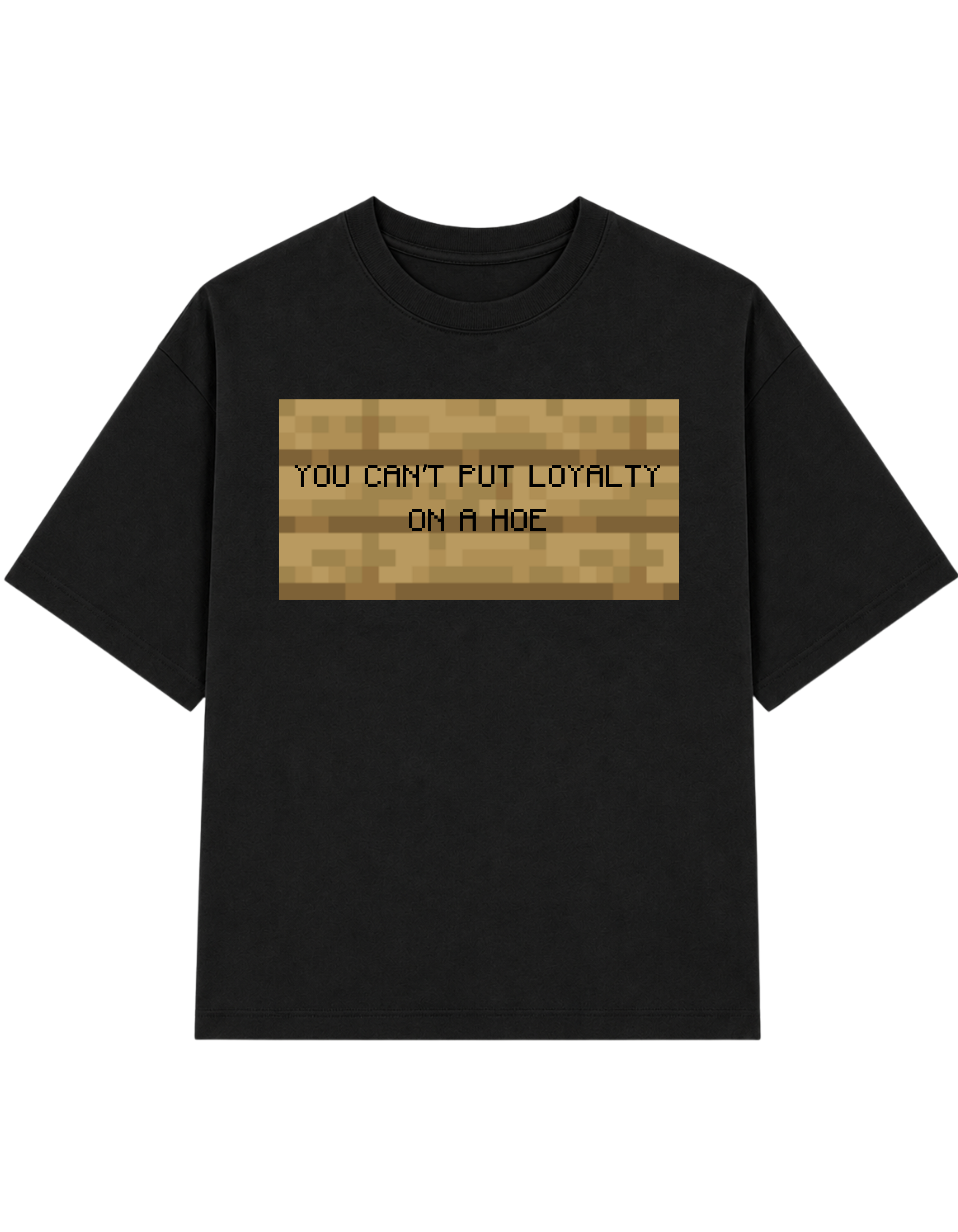 YOU CAN'T PUT LOYALTY ON A HOE | T-SHIRT